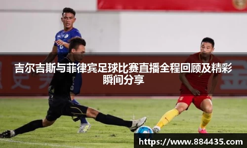 吉尔吉斯与菲律宾足球比赛直播全程回顾及精彩瞬间分享